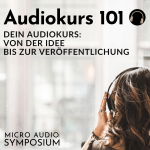 Audiokurs 101 - Dein Audiokurs: Von der Idee bis zur Veröffentlichung