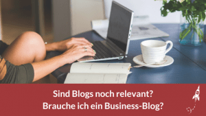 Sind Blogs noch relevant? Brauche ich ein Business-Blog?