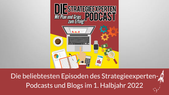 Die erfolgreichsten Episoden des Strategieexperten-Podcasts und Blogs im 1. Halbjahr 2022