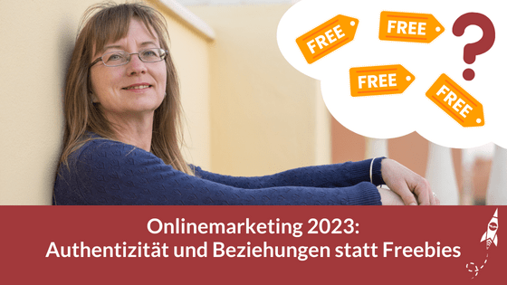 Onlinemarketing 2023: Authentizität und Beziehungen statt Freebies