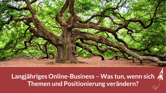 Langjähriges Online-Business – Was tun, wenn sich Themen und Positionierung verändern?