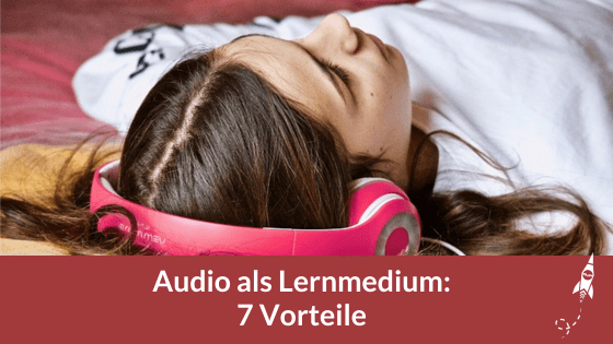 Audio als Lernmedium - 7 Vorteile
