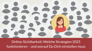 Online-Sichtbarkeit: Welche Strategien 2025 funktionieren – und worauf Du Dich einstellen muss